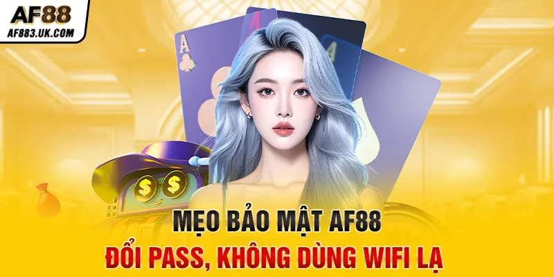 Mẹo bảo mật AF88: Đổi pass, không dùng WiFi lạ