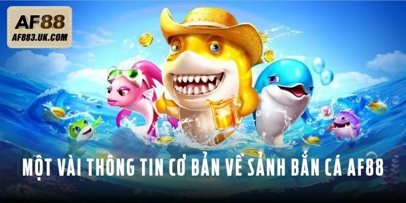 Một vài thông tin cơ bản về sảnh cược bắn cá AF88