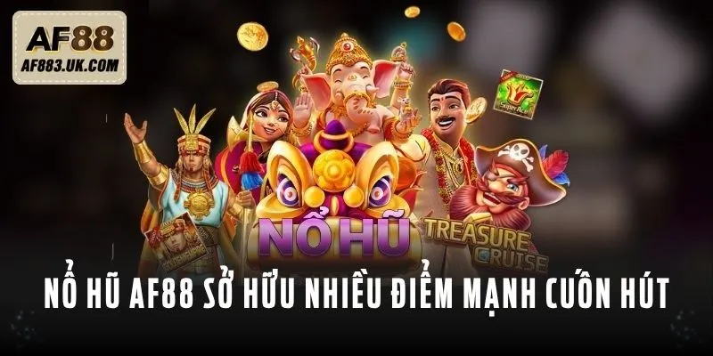 Nổ hũ AF88 sở hữu nhiều điểm mạnh cuốn hút bet thủ Nổ hũ AF88 sở hữu nhiều điểm mạnh cuốn hút bet thủ